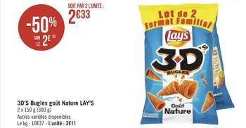 2€  LE  -50% 2633  SOIT PAR 2 L'UNITÉ  3D'S Bugles goût Nature LAY'S 2x 150 g (300 g) Autres variétés disponibles Le kg 1037 L'unité: 311  Lot de 2 Format Familial Lay's  BUGLES  Goût Nature  HOH 