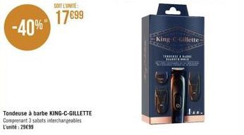 -40%  SOIT L'UNITE:  17699  Tondeuse à barbe KING-C-GILLETTE  Comprenant 3 sabots interchangeables L'unité: 29€99  King Gillette  T  F 