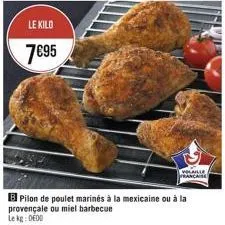 le kild  7€95  evolaille francaise  pilon de poulet marinés à la mexicaine ou à la provençale ou miel barbecue  le kg: 000 