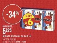 -34%"  SOIT L'UNITE:  5€25  Mikado Chocolat au Lait LU  6x90 g (540)  Le kg: 972-L'unité: 795  Alu LOT  x6  KADO MIKADO 