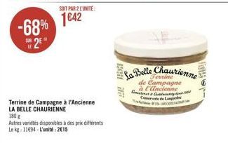 -68%  2⁰  SOIT PAR 2 L'UNITÉ:  1€42  Terrine de Campagne à l'Ancienne  LA BELLE CHAURIENNE  180 g  Autres variétés disponibles à des prix différents  Le kg 11694-L'unité 2015  21 DE  AP  La Belle Chau