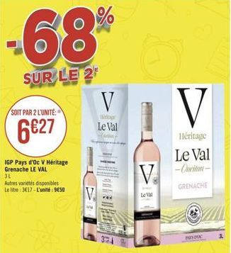 -68%  SUR LE 2  SOIT PAR 2 L'UNITÉ:  6€27  IGP Pays d'Oc V Héritage Grenache LE VAL 3L  Autres variétés disponibles Le litre: 3€17-L'unité: 9€50  V  Irit  Le Val  V  Le Val  V  Héritage  Le Val -Oucit