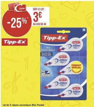 carte  -25%  Tipp-Ex  1  SOIT LE LOT:  3€  AU LIEU DE 4C  Lot de 5 rubans correcteurs Mini Pocket  Tipp-Ex  Mini Pocket Mouse  www.do  Q  Tom-Ex  Tipp-d'x'  FORMAT SPECIAL  APECIAL  FOR  -Foy-do 