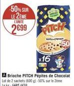 -50% SUR LE 2EME L'UNITE  2699  x16  A Brioche PITCH Pépites de Chocolat Lot de 2 sachets (600 g)-50% sur le me Le kg: Geet 4698  PITCH  PENT 