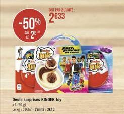 -50% 2⁹  LE  Kinder  Jul2  SOIT PAR 2 LUNITE:  2033  Deuts surprises KINDER Joy  x3 (60 g)  Le kg 51667-L'unité: 3610  FAST FUNNUS OF  JO 