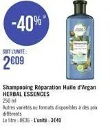 soit l'unite:  2609  shampooing réparation huile d'argan herbal essences  250 ml  autres variétés ou formats disponibles à des prix différents  le litre 8€35-l'unité: 3649 