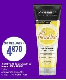 soit par 2 l'unité:  4€70  shampooing éclaircissant go blonder john frieda 250 ml  autres variétés disponibles le litre: 31€32 - l'unité : 7683  john frieda  london farie her fore  blonder  shampooing