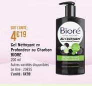 SOIT L'UNITÉ  4€19  Gel Nettoyant en  Profondeur au Charbon  BIORE  200 ml  Autres variétés disponibles  Le litre: 20€95 L'unité: 6€99  Bioré  AUCHARBON 