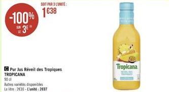 -100% 3⁰°  Pur Jus Réveil des Tropiques  SOIT PAR 3L'UNITE:  1638  TROPICANA 90 cl  Autres variétés disponibles Le litre: 2630-L'unité: 2007  Tropicana 