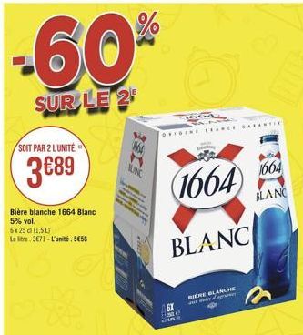 -60%  SUR LE 2  SOIT PAR 2 L'UNITÉ:  3€89  Bière blanche 1664 Blanc 5% vol. 6x25 cl (1,5L)  Letre: 3€71-L'unité: 5€56  AUT  M  MANC  ORIGINE FRANCE GARANT  (1664)  BLANC  BIERE BLANCHE awteorme  1664 