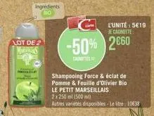 ingredients  lot de 2 mars  -50% 2660  cruites  shampooing force & éclat de pomme & feuille d'olivier bio le petit marseillais 2x 250 ml (500 ml)  autres variétés disponibles-le litre 10638  l'unité :
