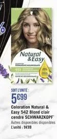 julka  natural & easy  soit l'unite  5€99  coloration natural & easy 542 blond clair cendre schwarzkopf autres disponibles disponibles l'unité: 9699 