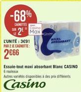 -68%  CANTES  Casino  2 Max  L'UNITÉ : 3€91 PAR 2 JE CAGNOTTE:  2€66  Gi  SORBANT  Essuie-tout maxi absorbant Blanc CASINO 6 rouleaux Autres variétés disponibles à des prix differents  Casino 