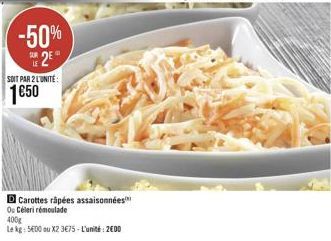 -50% 2E  SOIT PAR 2 L'UNITE:  1€50  Carottes râpées assaisonnées  O Céleri remoulade  400g  Le kg: 5600 ou X2 3€75-L'unité: 200 