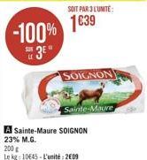 -100%  3⁰  SOIT PAR 3 L'UNITE:  1€39  SOIGNON  A Sainte-Maure SOIGNON  23% M.G.  Sainte-Maure  200€  Le kg: 10645- L'unité: 2009 