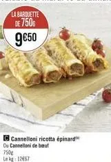 la barquette de 750g 9€50  c cannelloni ricotta épinard ou cannelloni de bœuf  750g  lekg: 12667 