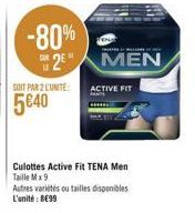 -80%  2⁰  SOIT PAR 2 LUNITE  5€40  MEN  ACTIVE FIT  Culottes Active Fit TENA Men Taille Mx9  Autres variétés ou tailles disponibles L'unité: 899 