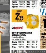 SIMPLE  235  ?legrand  BOITE D'ENCASTREMENT BATIBOX ENERGY Profe  Pour plaque de plitve Simple 25041973 2635 1946 HT De 25051641 9699 33 HT Triple 92027215 12655 104 HT