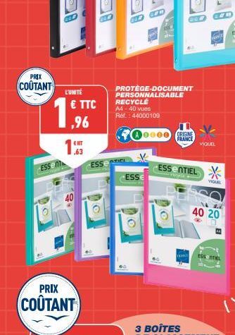 PRIX  COUTANT  L'UNITÉ  1  € TTC  ,96  € HT  ,63  PRIX  COÛTANT  ESSIC  PROTÈGE-DOCUMENT PERSONNALISABLE  28  RECYCLE A4 - 40 vues Ref.: 44000109  700.00  ESSE  FRANCE  O  ESSENTIEL  COB  Hond  VIQUEL