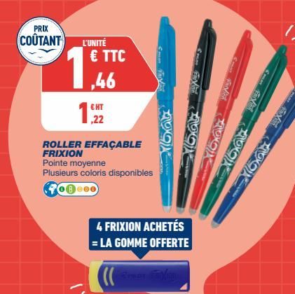 PRIX  COÛTANT L'UNITÉ  ROLLER EFFAÇABLE FRIXION  € TTC  ,46  Pointe moyenne  Plusieurs coloris disponibles  8.00  ент ,22  4 FRIXION ACHETÉS = LA GOMME OFFERTE  Som Tai  bar  Seper non  Emot FRIXION  