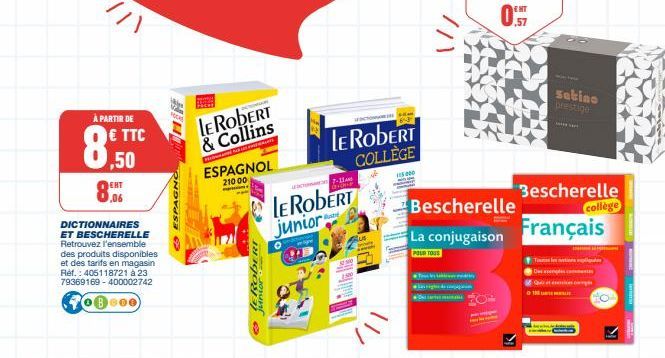 À PARTIR DE  € TTC  ,50  EHT  DICTIONNAIRES ET BESCHERELLE Retrouvez l'ensemble des produits disponibles et des tarifs en magasin Ref.: 405118721 à 23 79369169-400002742 000  ESPAGNO  LE ROBERT & Coll