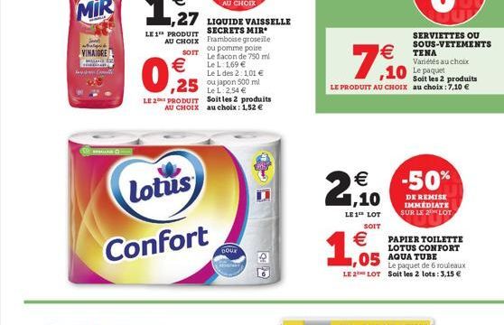 alqu  VINAIORE  LE 1 PRODUIT AU CHOIX  SOIT  Lotus  Confort  ,27 LIQUIDE VAISSELLE  SECRETS MIR Framboise groseille ou pomme poire Le flacon de 750 ml Le 1: 1,69 €  0,25  Le 1 des 2:1,01 € ou japon 50