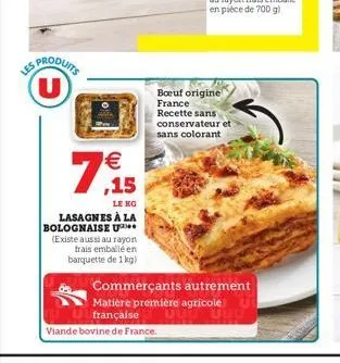 les  produits  le  €  7  le ko  lasagnes à la bolognaise u  (existe aussi au rayon frais emballé en barquette de 1 kg)  française viande bovine de france.  boeuf origine france  recette sans conservat