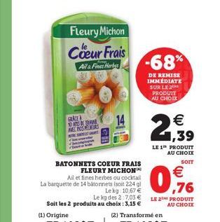 Fleury Michon  Coeur Frais  Ail & Fines Herbes  GRACE NOAS DE TRA MELOS PERS TESSUT  -68%  DE REMISE IMMÉDIATE SUR LE 2 PRODUIT AU CHOIX  (2) Transformé en  1,39  LE 1 PRODUIT AU CHOIX  SOIT  € ,76  L