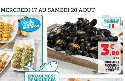 DU MERCREDI 17 AU SAMEDI 20 AOUT  Vendu libre-service  ENGAGEMENT RESSOURCES  ÉLEVÉES SUR NOS COTES  3,80  LE KO  MOULE DE BOUCHOT "PRETE A CUIRE 