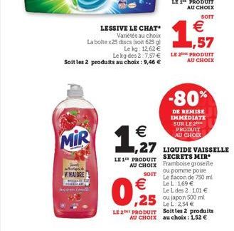 MIR  alqu  VINAIORE  LESSIVE LE CHAT'  Variétés au choix La boite x25 discs Isoit 625 gl  Le kg: 12,62 €  Le kg des 2:7,57 € Soit les 2 produits au choix : 9,46 €  LE 1 PRODUIT AU CHOIX  SOIT  €  1,97