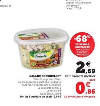 Bonduelle  Taboulé Poultr  (soit 180 g) Lekg: 12,72 €  SALADE BONDUELLE LE 1" PRODUIT AU CHOIX  Taboulé au poulet rôti ou  SOIT  riz à la provençale au thon et au basilic ou tortis et concombres au sa