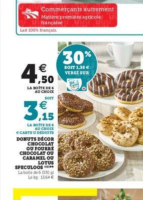 Commerçants autrement Matière première agricole française  Lait 100% français.  €  ,50  LA BOITE DE 6 AU CHOIX  SOIT  € ,15  LA BOITE DE 6  AU CHOIX € CARTE U DÉDUITS DONUTS DÉCOR CHOCOLAT OU FOURRE C