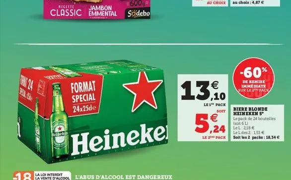 and  hand  heineke  format special 24x25de  600g  recette  jambon classic emmental södebo  heineke  13€  le 1 pack  soit  5,24  le 2 pack  -60%  de remise immédiate sur le 2 pack  biere blonde heineke