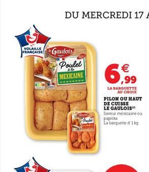 VOLAILLE  FRANÇAISE Gaulois  Poulet  $6  MEXICAINE  6,99  LA BARQUETTE AU CHOIX  PILON OU HAUT DE CUISSE  LE GAULOIS™ Saveur mexicaine ou paprika La barquette d'1 kg  