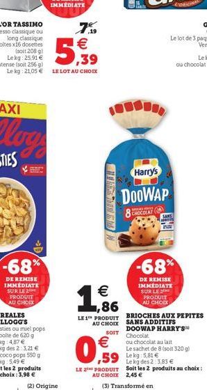 Le kg: 21,05 € LE LOT AU CHOIX  -68%  DE REMISE IMMEDIATE SUR LE 2 PRODUIT AU CHOIX  7% €  5,939  In Thu N  €  1,86  LE 1 PRODUIT AU CHOIX  SOIT  €  0,9  LE 2 PRODUI  Harry's  DOOWAP  8 CHOCOLAT  SANS