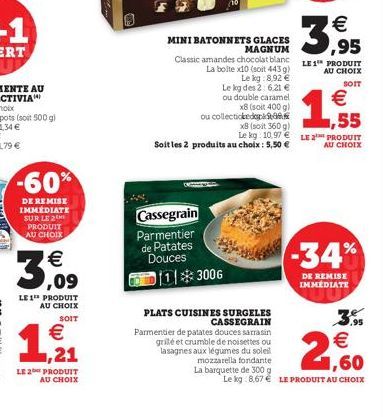 -60%  DE REMISE IMMÉDIATE SUR LE 2 PRODUIT AU CHOIX  3,09  LE 1 PRODUIT AU CHOIX  SOIT  € ,21  LE 2 PRODUIT  AU CHOIX  1  MINI BATONNETS GLACES MAGNUM  Cassegrain Parmentier de Patates Douces 13006  C