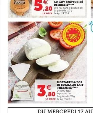 corsica  €  5,20  la pièce de 210 g la piece le kg: 24,76 €  €  3,90  d'origine  ,80 le produit find  la pièce de 250g la pièce le kg: 15.20 €  tion  mozzarella dop di bufala au lait thermise 24%mg da