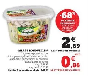 bonduelle  taboulé poultr  salade bonduelle le 1" produit au choix  taboulé au poulet rôti ou  soit  riz à la provençale au thon et au basilic ou tortis et concombres au saumon la barquette de 500 g l