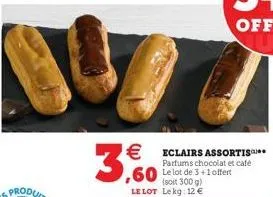 €  3,60  ,60 le lot de 3+1 offert  (soit 300 g) le lot le kg: 12 €  eclairs assortis  parfums chocolat et café 