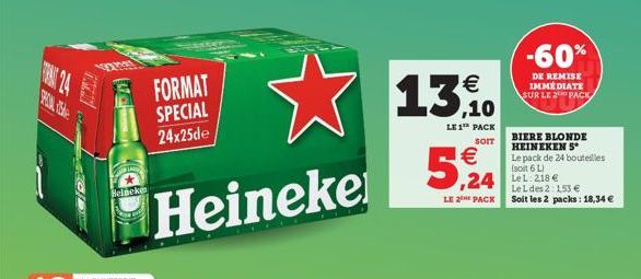 AND  HAND  Heineke  FORMAT SPECIAL 24x25de  Heineke  13€  LE 1 PACK  SOIT  5,24  LE 2 PACK  -60%  DE REMISE IMMÉDIATE SUR LE 2 PACK  BIERE BLONDE HEINEKEN 5 Le pack de 24 bouteilles (soit 6 L)  ,24 Le