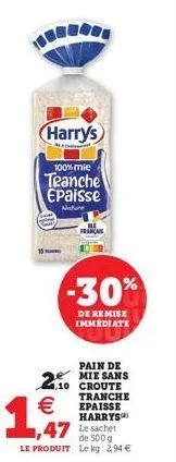 harrys  20  100% mie  tranche epaisse  natione  -30%  de remise immédiate  2⁹  pain de mie sans 10 croute tranche epaisse harrys  le sachet de 500 g  le produit le kg: 2,94 €  €  1,47 