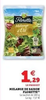 florette mélange d'eté  1,29  €  le produit  melange de saison florette  le sachet de 180 g le kg 7,17 € 