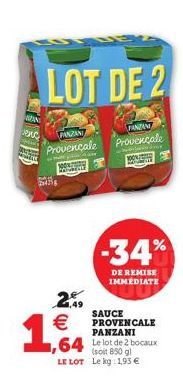 AN  Jenc  LOT DE 2  PANZAN  Provencale  點  100  2%  €  1,64  64  FANZAN  Provençale  www  -34%  DE REMISE  IMMEDIATE  SAUCE PROVENCALE PANZANI  Le lot de 2 bocaux  850 g LE LOT Le kg: 193 € 