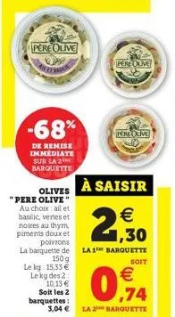 pere olive  arith  -68%  de remise immediate sur la 2 barquette  olives  "pere olive" au choix ail et basilic, vertes et noires au thym piments doux et  poivrons  la barquette de  150g  le kg: 15,33 €