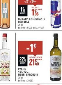 SAINT  JAMES  19/1  L'UNITE  SOIT PAR  BOISSON ÉNERGISANTE  RED BULL  25 cl  Le litre : 5600 ou X2 4€24  22%  L'UNITE  -1€  SOIT APRES REMISE L'UNITÉ  210  PASTIS  45% VOL. HENRI BARDOUIN 70 cl  Le li