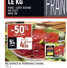 AM  LE KG PORC : CÔTE ÉCHINE  OU FILET AVEC OS  -50%  SUR LE 2  5%  L'UNITE  5011 PAR CONTE  405  CHARA  CARPACCIO 