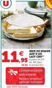 BRIE DE MEAUX  €AOP U AU  95 Ap  LAIT CRU A partir de 21% de MG dans  LE KG le produit fini Commerçants autrement  Matière première uuu agricole française  Lait 100% français. 