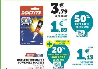 MATER  LOCTITE  SUPER GLUE-3  Power Gel sopstrum  LOCTITE  COLLE SUPER GLUE 3 POWERGEL LOCTITE  Tube de 3g Le kg: 1263,33 €  3.5919  ,79  LE PRODUIT SOIT  € 1,89  LE PRODUIT  € CARTE U DÉDUITS  + 20% 