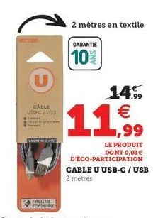 cable usd-c/usd  emballage responsible  garantie  10%  2 mètres en textile  14.99 €  le produit dont 0,02 €  d'éco-participation cable u usb-c / usb 2 mètres 