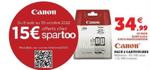 15€  Canon  Du 8 août au 30 octobre 2022 offerts chez  Modalités sur canon.fr/rentree2022  Mul  Canon  WYMIE  PIXMA  545 546  € 1,99  LE PACK DONT 0,02€ D'ÉCO-PARTICIPATION  Canon  PACK 2 CARTOUCHES R